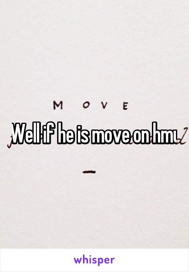 Well if he is move on hmu