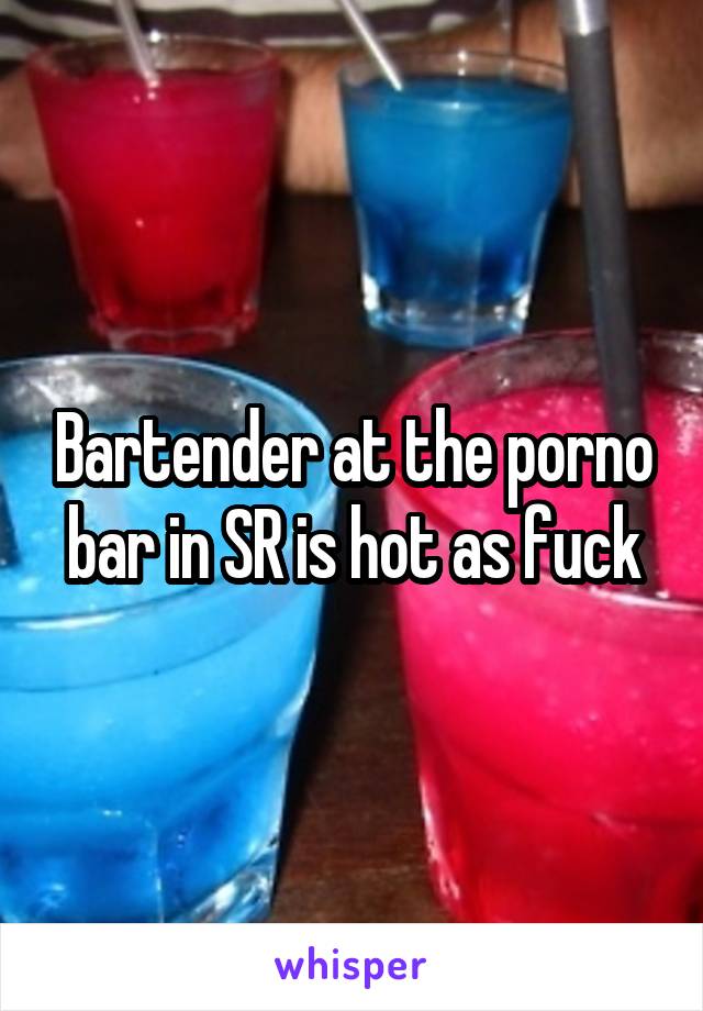 Bartender at the porno bar in SR is hot as fuck