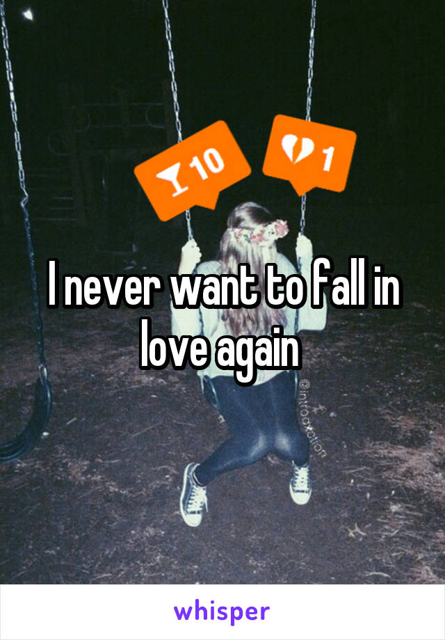 I never want to fall in love again 