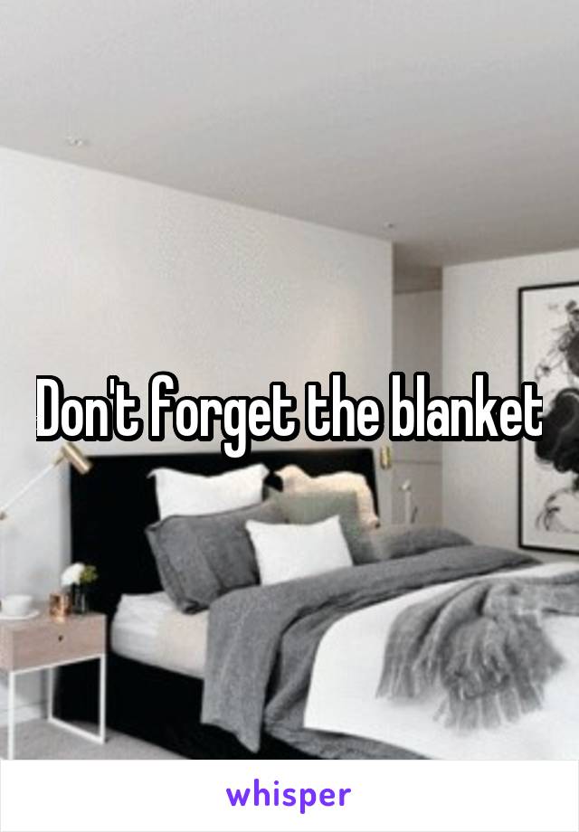 Don't forget the blanket