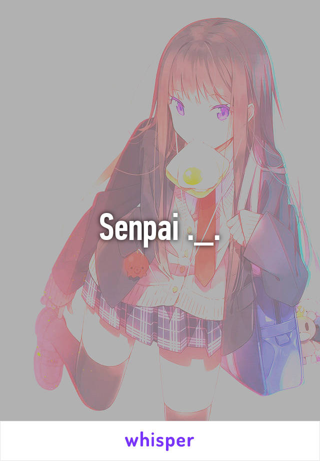 Senpai ._.