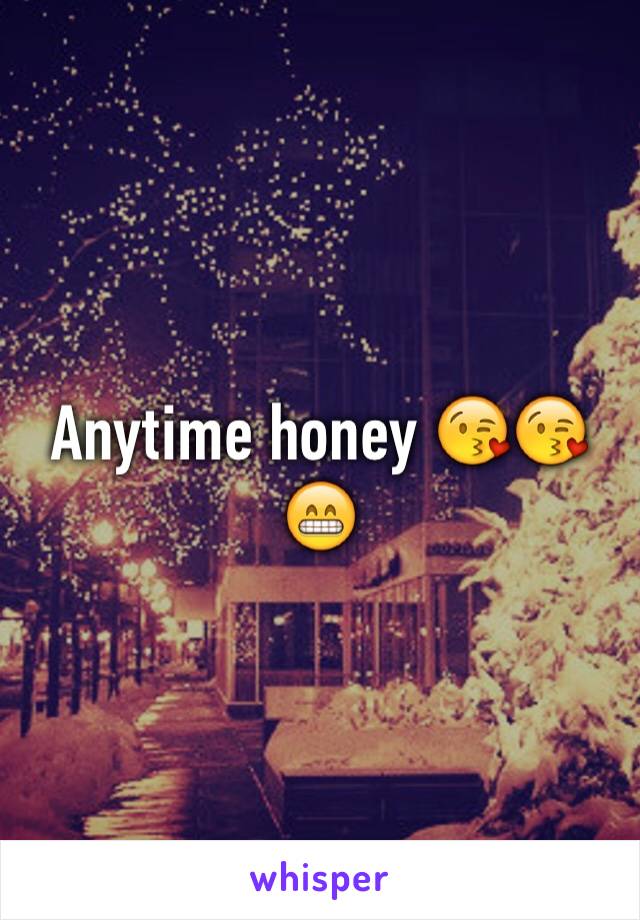 Anytime honey 😘😘😁