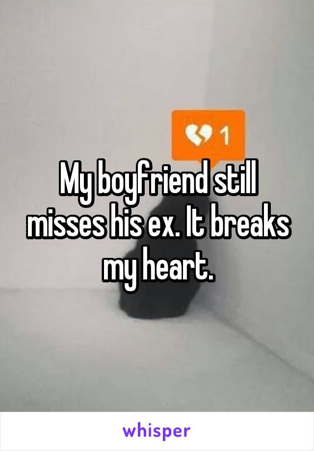 My boyfriend still misses his ex. It breaks my heart.