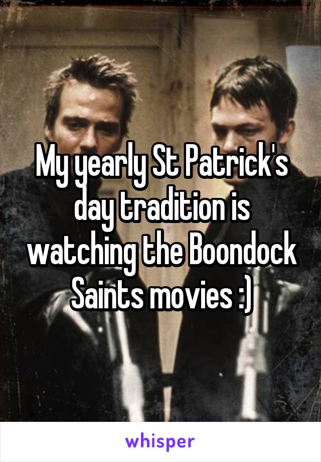 My yearly St Patrick's day tradition is watching the Boondock Saints movies :)