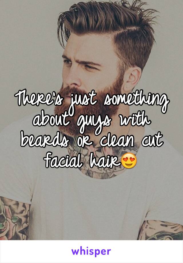 There's just something about guys with beards or clean cut facial hair😍 