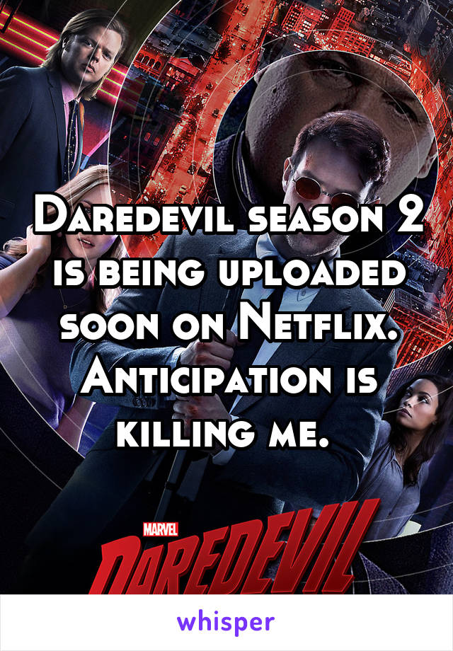 Daredevil season 2 is being uploaded soon on Netflix. Anticipation is killing me. 