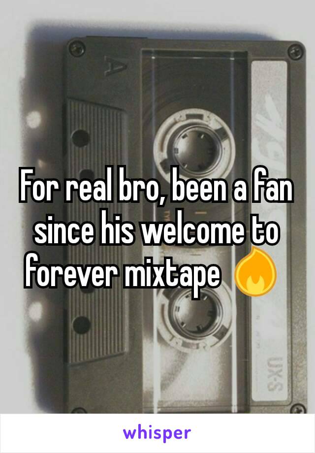 For real bro, been a fan since his welcome to forever mixtape 🔥 