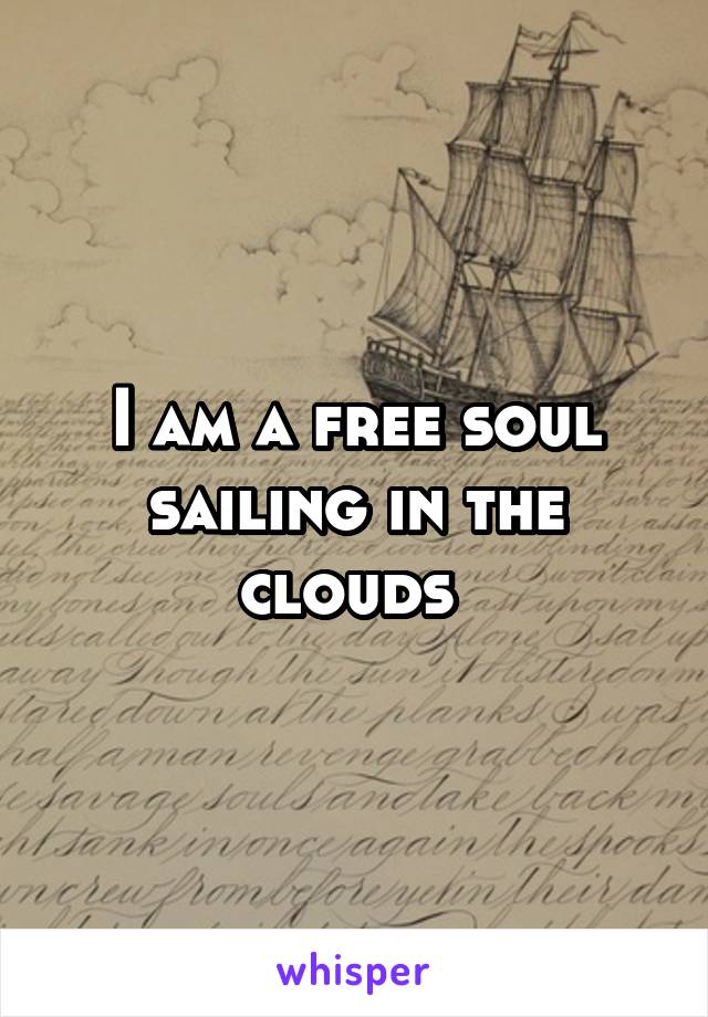 I am a free soul sailing in the clouds 