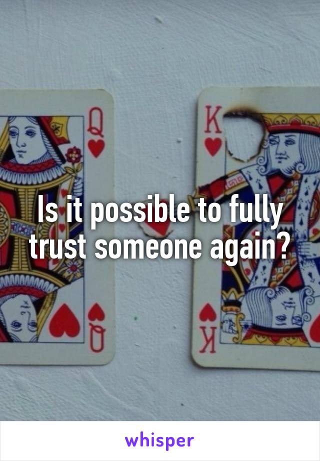 Is it possible to fully trust someone again?