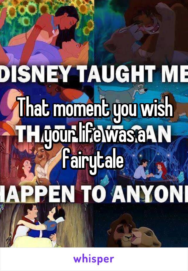 That moment you wish your life was a fairytale 