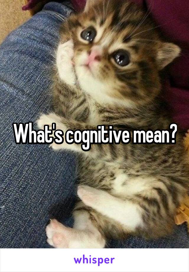 What's cognitive mean?