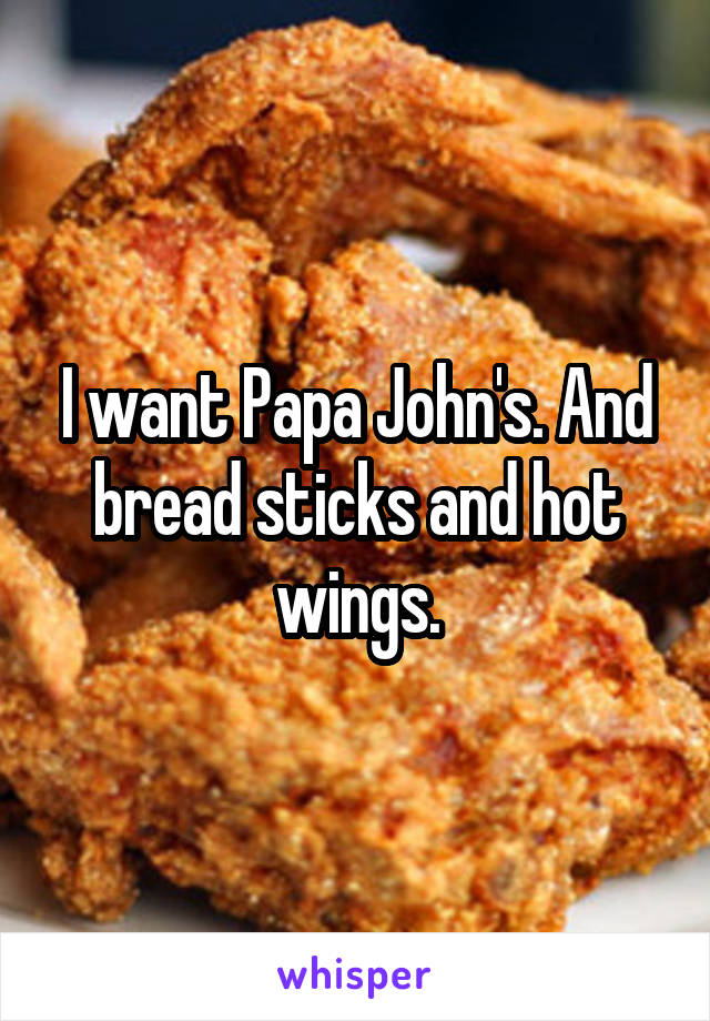 I want Papa John's. And bread sticks and hot wings.