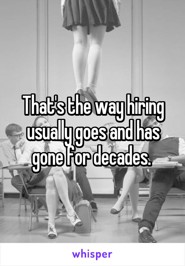 That's the way hiring usually goes and has gone for decades. 