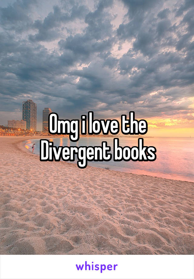 Omg i love the Divergent books