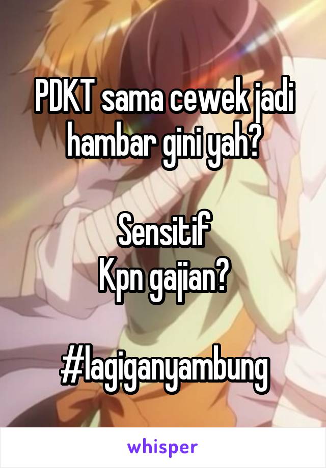 PDKT sama cewek jadi hambar gini yah?

Sensitif
Kpn gajian?

#lagiganyambung