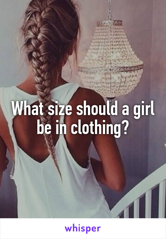 What size should a girl be in clothing?