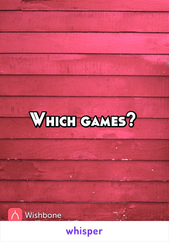 Which games? 