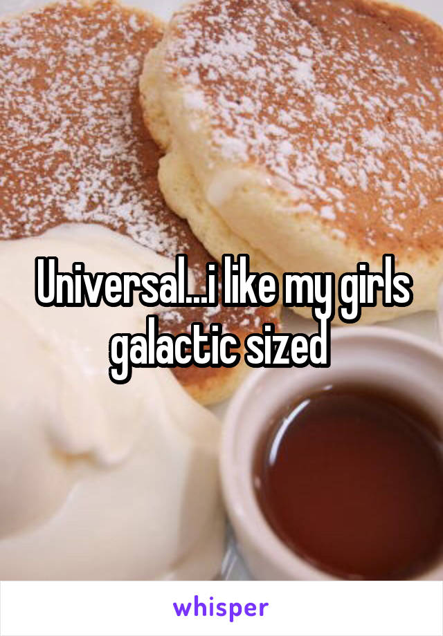 Universal...i like my girls galactic sized 