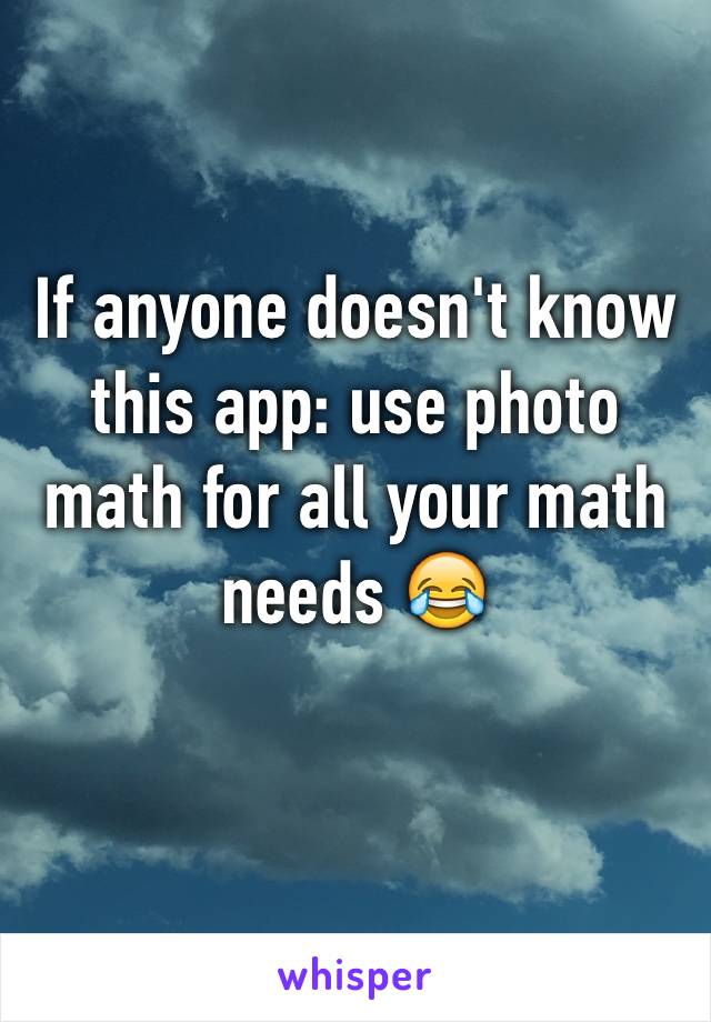 If anyone doesn't know this app: use photo math for all your math needs 😂