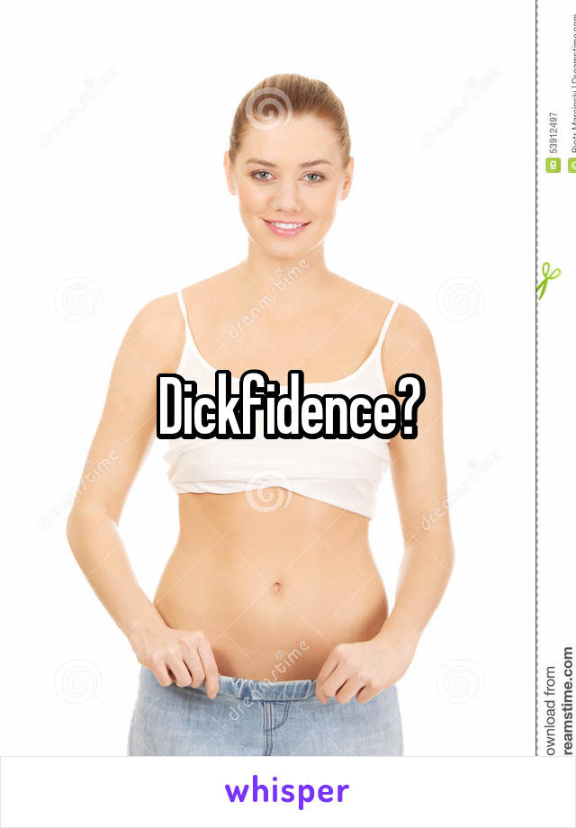 Dickfidence?