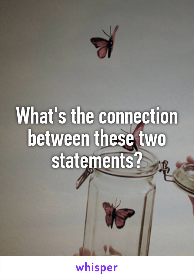 What's the connection between these two statements?