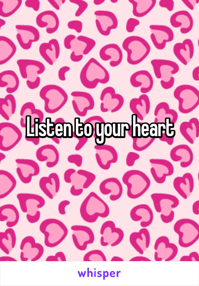 Listen to your heart
