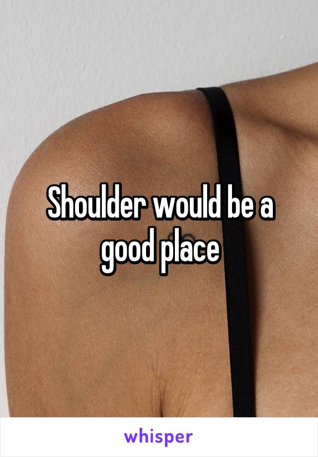 Shoulder would be a good place