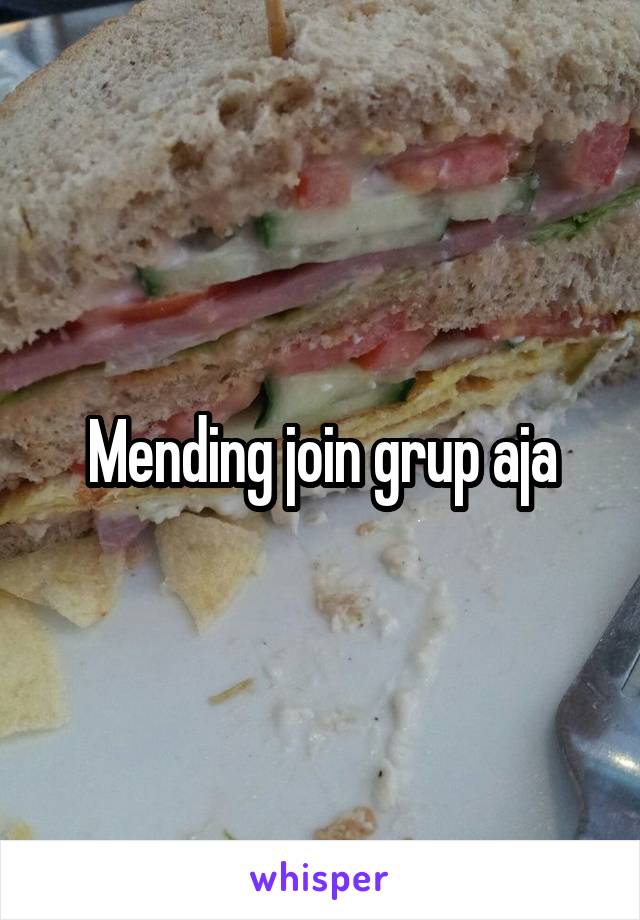 Mending join grup aja