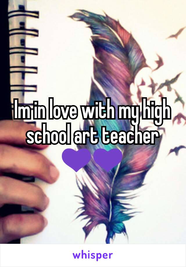 Im in love with my high school art teacher💜💜