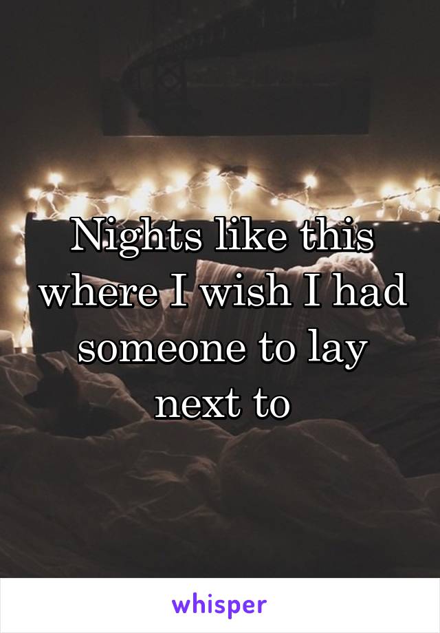 Nights like this where I wish I had someone to lay next to