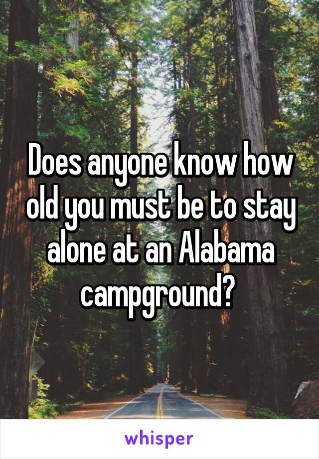 Does anyone know how old you must be to stay alone at an Alabama campground? 