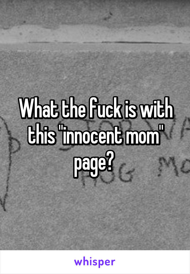 What the fuck is with this "innocent mom" page? 