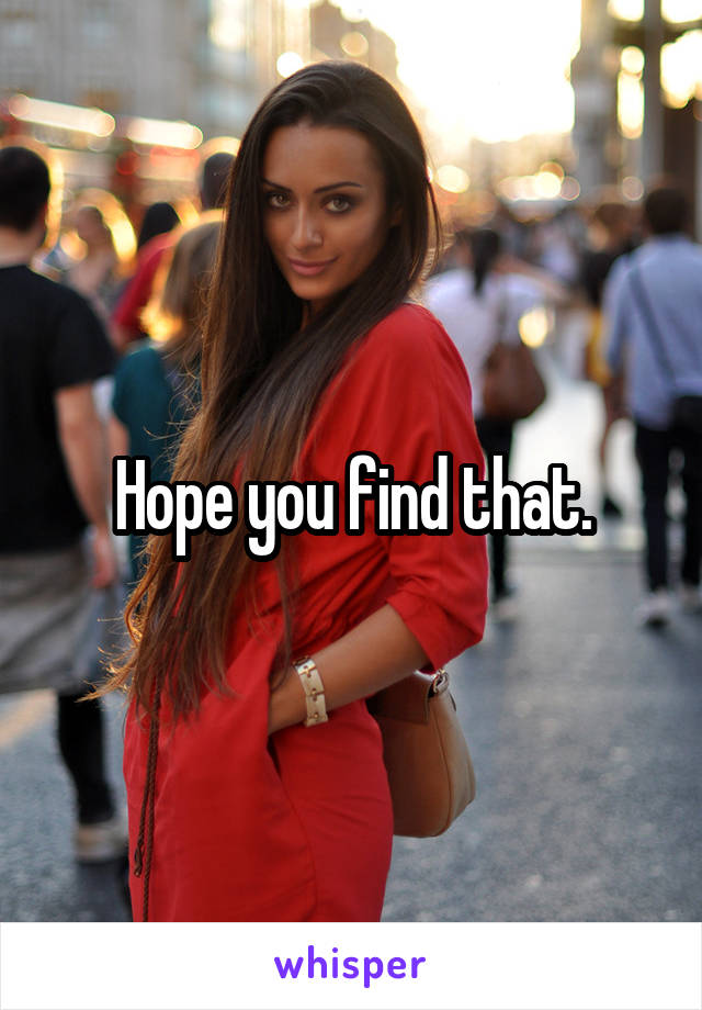 Hope you find that.