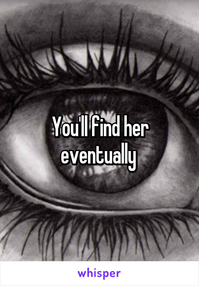 You'll find her eventually 