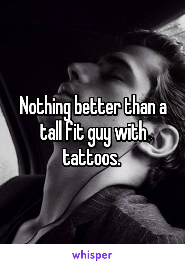 Nothing better than a tall fit guy with tattoos. 