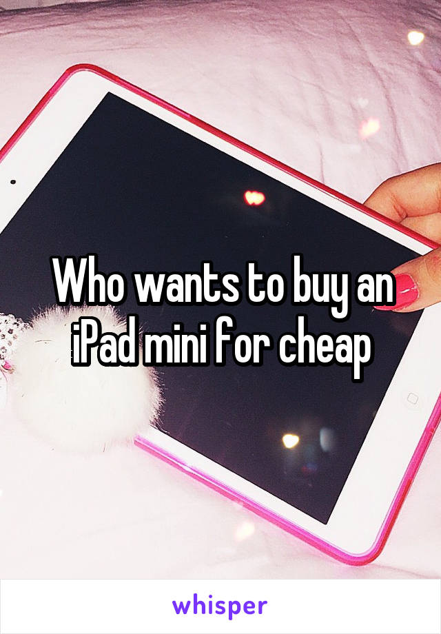 Who wants to buy an iPad mini for cheap