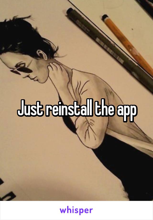 Just reinstall the app