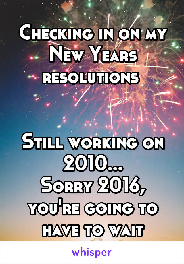 Checking in on my New Years resolutions 


Still working on 2010...
Sorry 2016, you're going to have to wait