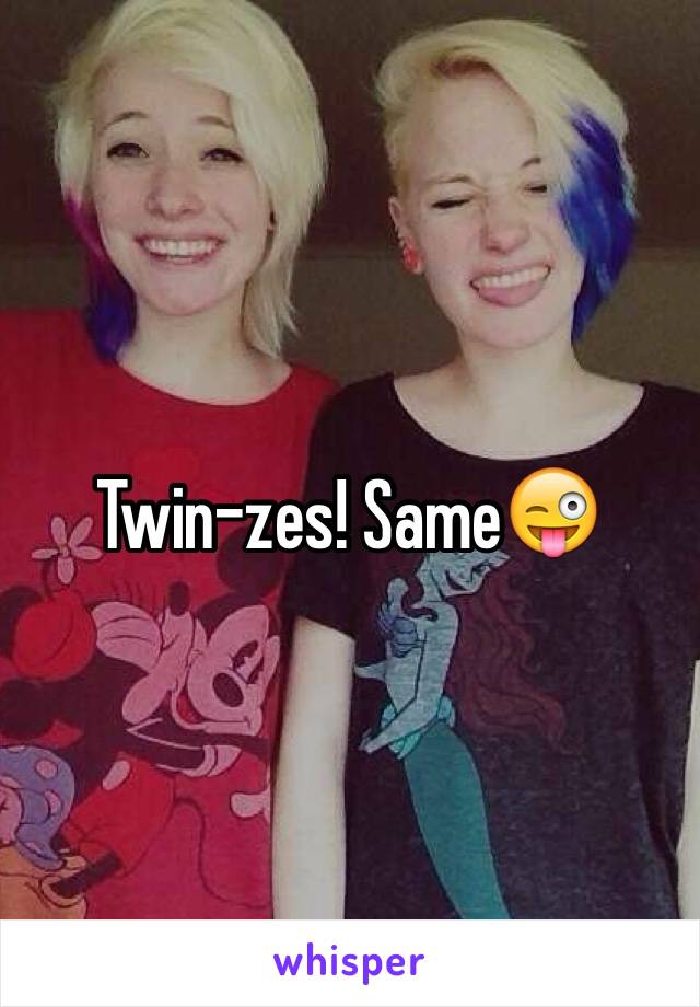 Twin-zes! Same😜