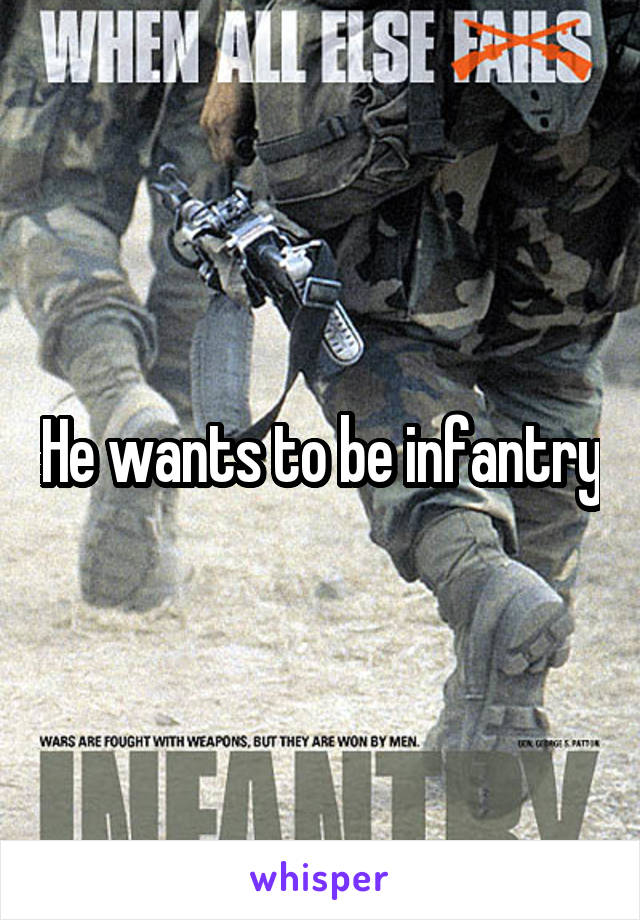 He wants to be infantry