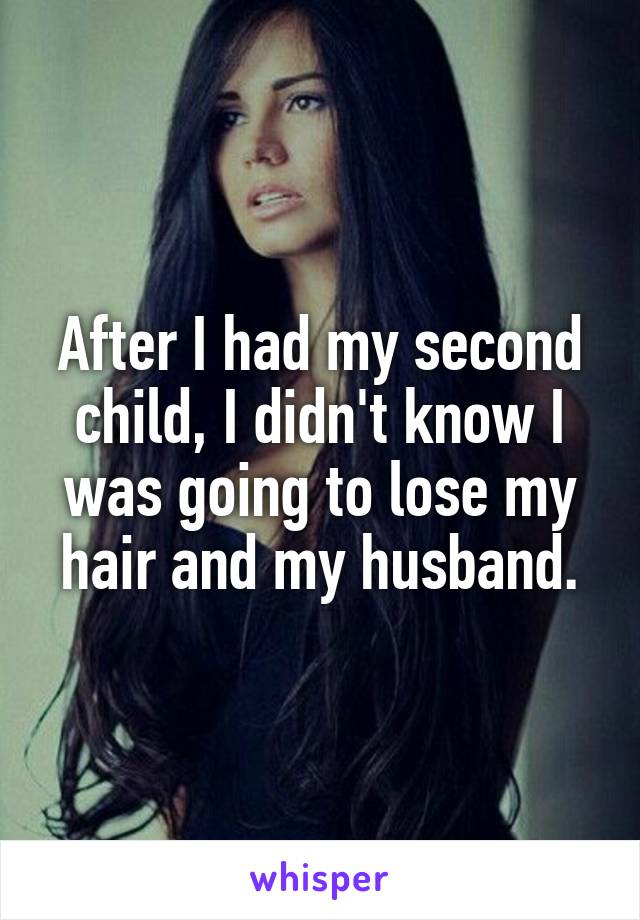 After I had my second child, I didn't know I was going to lose my hair and my husband.