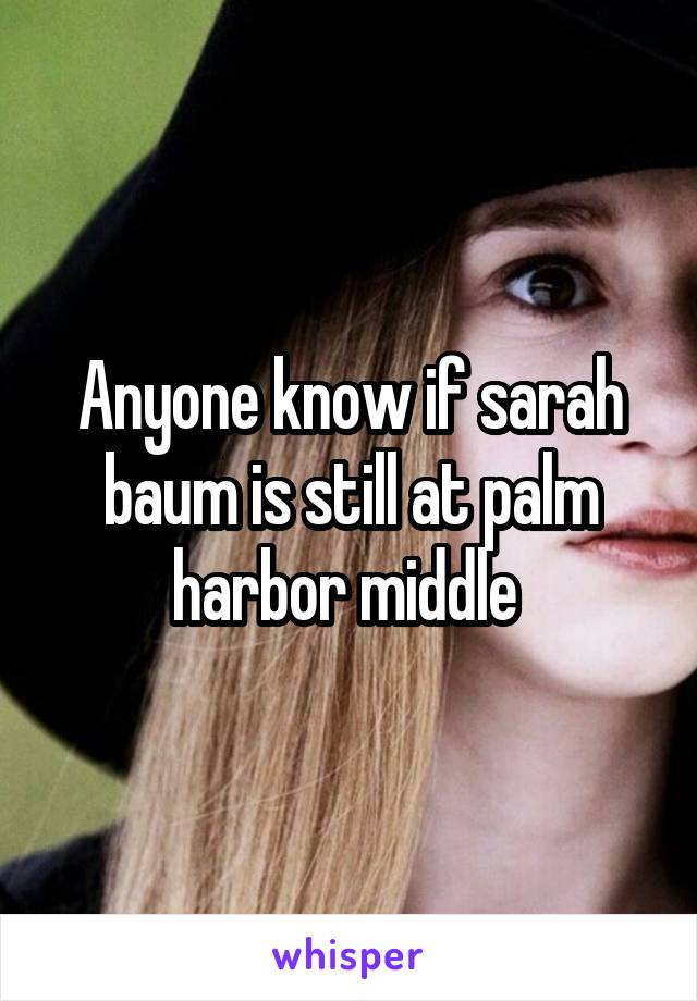 Anyone know if sarah baum is still at palm harbor middle 