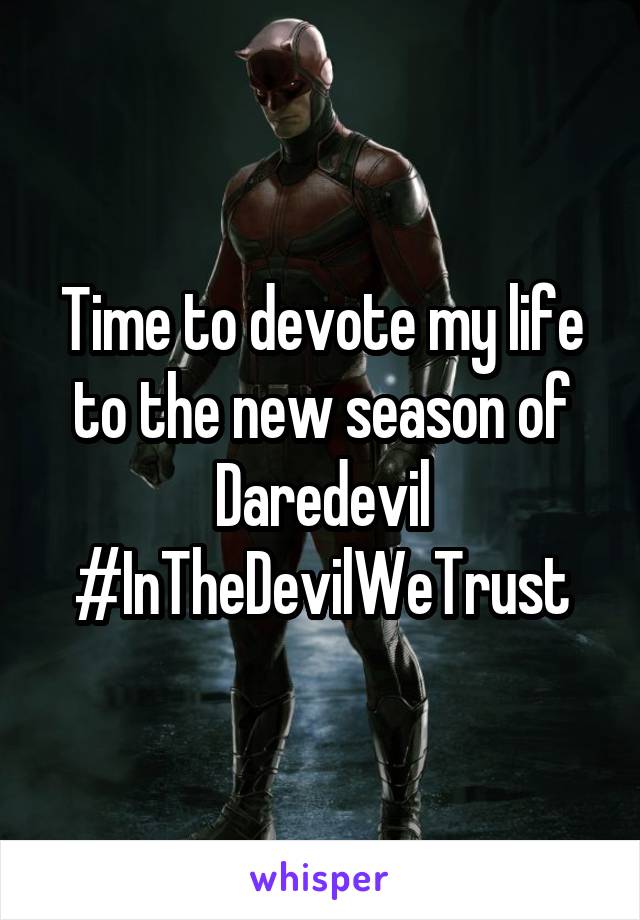 Time to devote my life to the new season of Daredevil #InTheDevilWeTrust