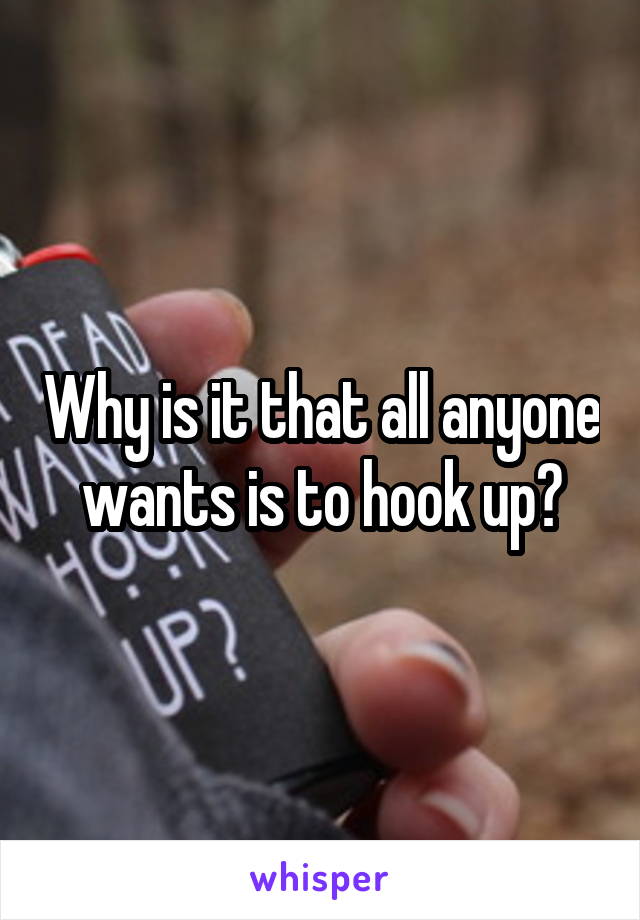 Why is it that all anyone wants is to hook up?