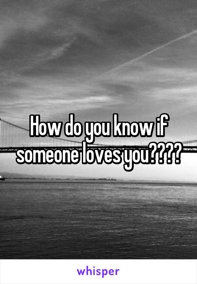 How do you know if someone loves you????