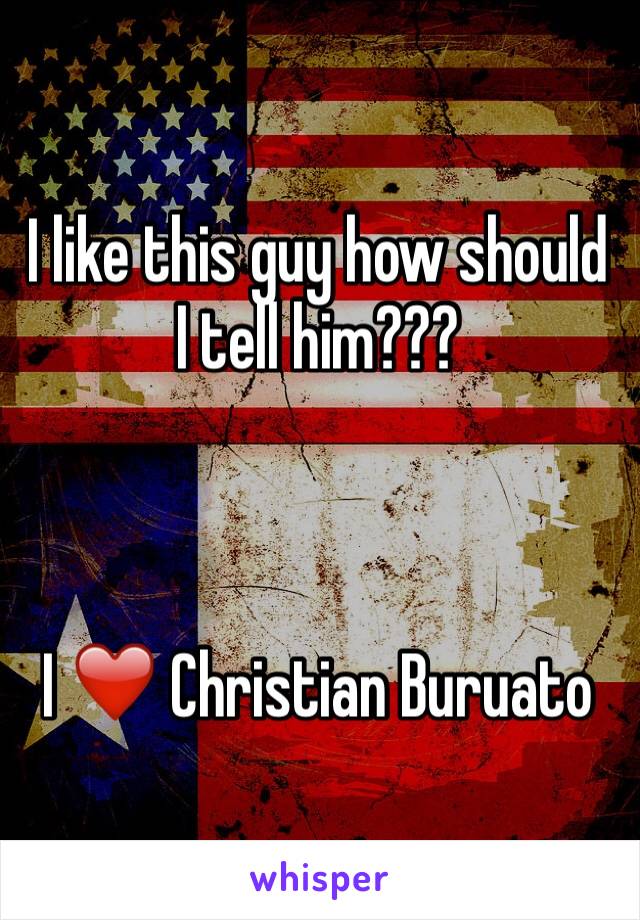 I like this guy how should I tell him???



I ❤️ Christian Buruato 