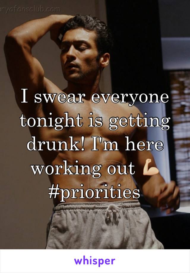 I swear everyone tonight is getting drunk! I'm here working out 💪🏼
#priorities