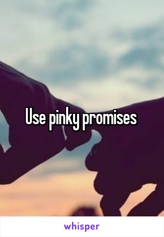 Use pinky promises 
