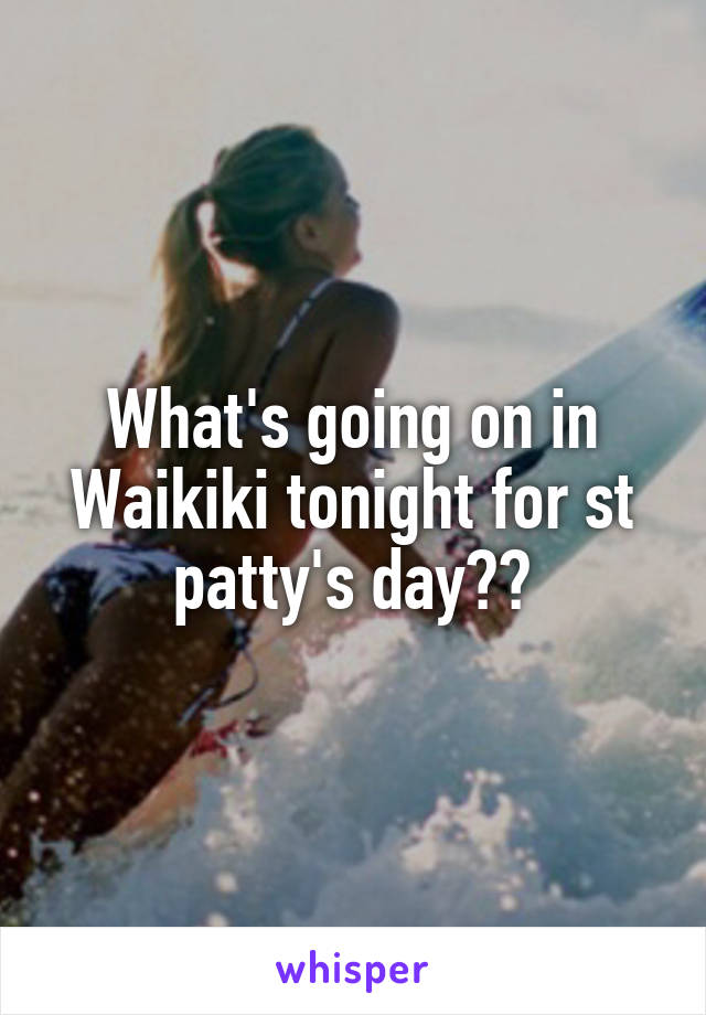 What's going on in Waikiki tonight for st patty's day??