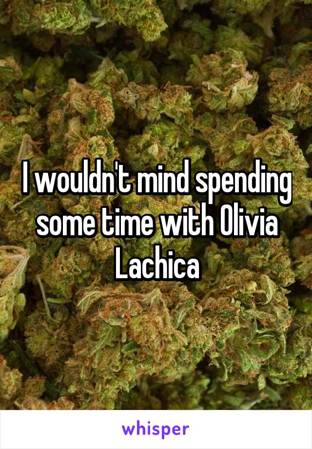 I wouldn't mind spending some time with Olivia Lachica